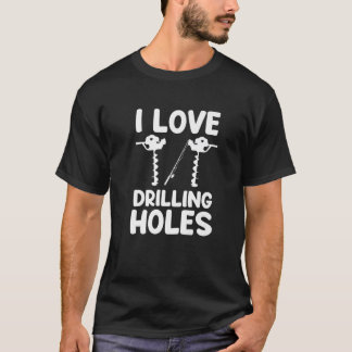 I Love Drilling Holes Funny Lake Ice Fishing Lover T-Shirt