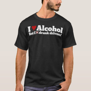 I love drinking alcohol but I hate drunk drivers T-Shirt
