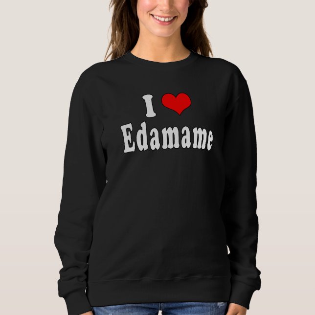 I Love Edamame Funny  Japanese Food Soybean Sweatshirt (Front)