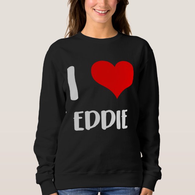 I love EDDIE my valentine sorry ladies guys heart  Sweatshirt (Front)