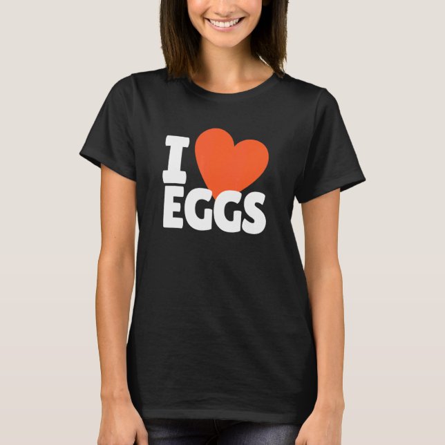 I Love Eggs Heart Egg Food T-Shirt (Front)