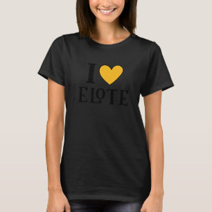 I Love Elote Mexican Food 9 T-Shirt