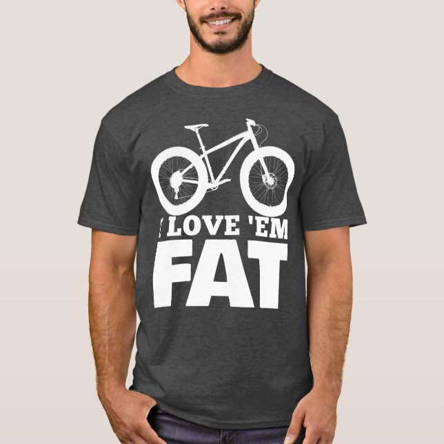 I Love Em Fat  Funny Fat Bike  Fat Tire Bike T-Shirt (Front)