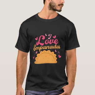 I Love Empanadas Food Dessert Latin Pastry T-Shirt