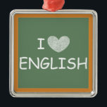 I Love English Metal Ornament<br><div class="desc">This product displays a picture of a chalkboard with "I [heart] ENGLISH" in white font. This product is a great gift for English teachers,  professors,  or enthusiasts.</div>