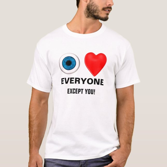 i love everyone - except you T-Shirt (Front)