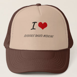 I love EVIDENCE BASED MEDICINE Trucker Hat