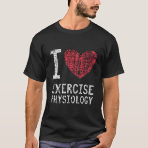 I Love Exercise Physiology Gift For Men Women Kids T-Shirt
