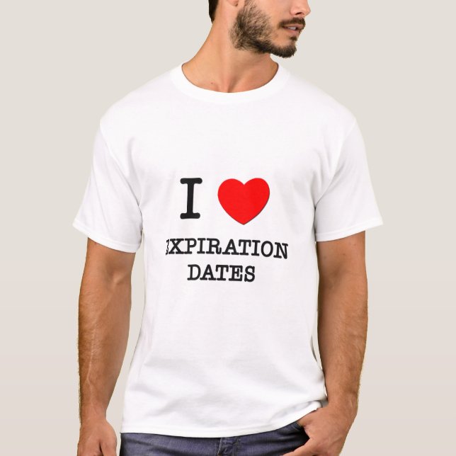 I love Expiration Dates T-Shirt (Front)
