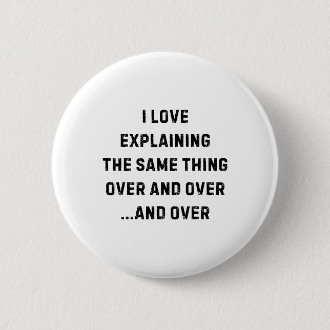 I Love Explaining The Same Thing Over And White Li 6 Cm Round Badge (Front)
