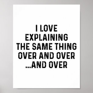 I Love Explaining The Same Thing Over And White Li Poster