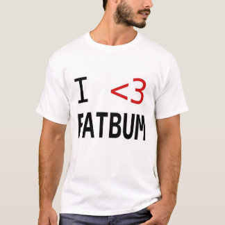 i love fat bum T-Shirt
