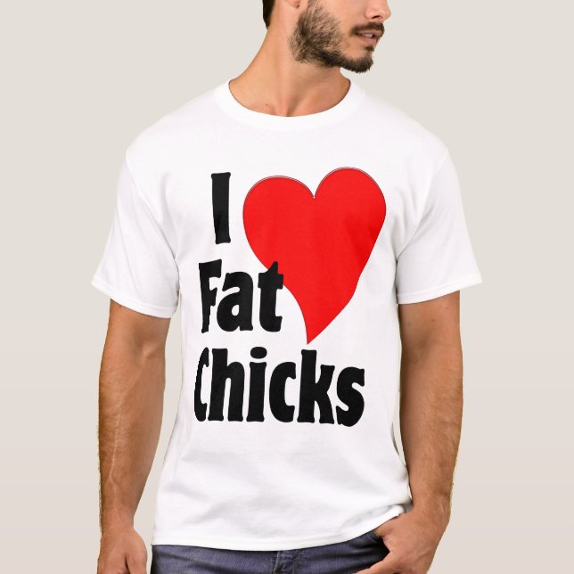 I Love Fat Chicks T-Shirt (Front)