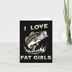 I Love Fat Girls Funny Byb Fishing Card