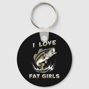 I Love Fat Girls Funny Byb Fishing Key Ring