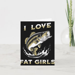 I Love Fat Girls Funny Byss Fishing Card