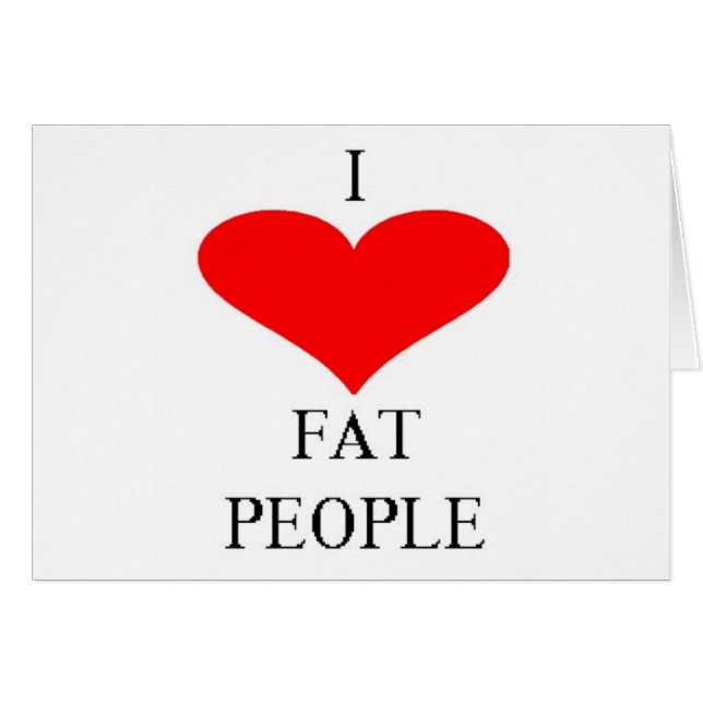 I LOVE FAT PEOPLE (Front Horizontal)