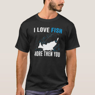 I Love Fish More Than You  Fishing T-Shirt