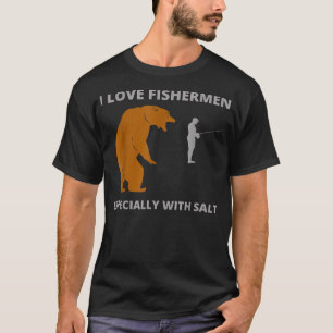 I love fishermen funny sarcastic bear camping hun T-Shirt