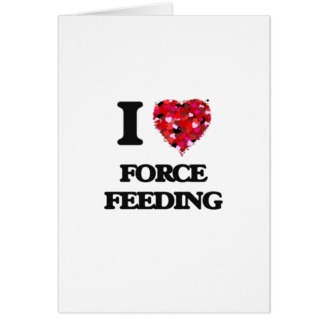 I Love Force Feeding (Front)