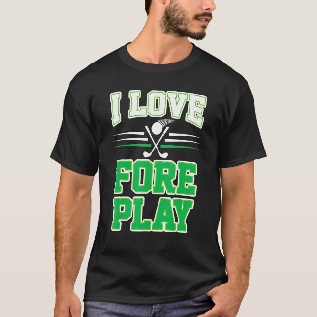 I Love Fore Play   Funny Golf Pun T-Shirt (Front)