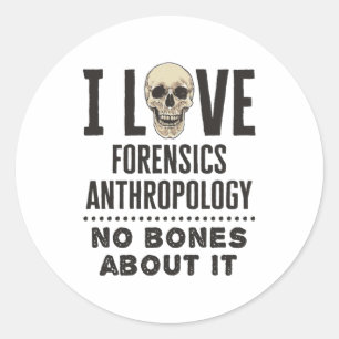 I Love Forensics Anthropology No Bones About It Classic Round Sticker