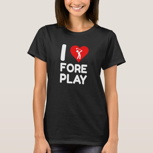 I Love Foreplay Fore Pun Funny Golf Bachelor Party T-Shirt (Front)