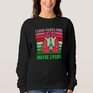 I Love Foxes And Maybe 3 People  Fox Sweatshirt