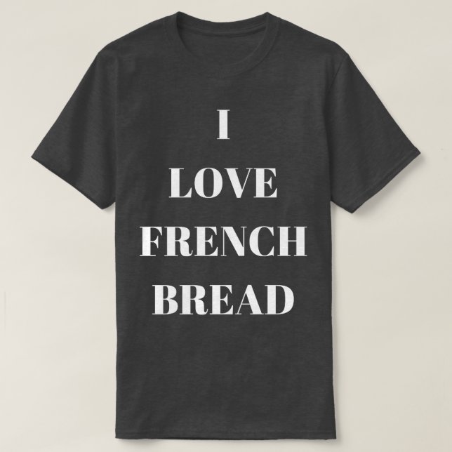 I love French Bread for bread lovers  T-Shirt (Design Front)
