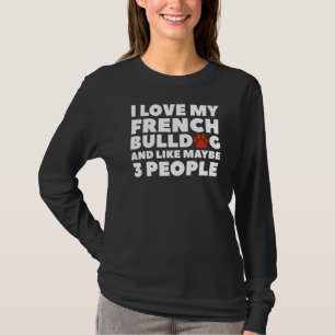 I Love French Bulldog And Like Maybe 3 People  2 T-Shirt
