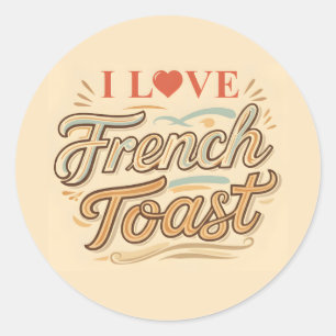 I Love French Toast Classic Round Sticker