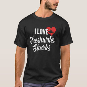 I Love Freshwater Sharks Gift for Fish Lovers T-Shirt