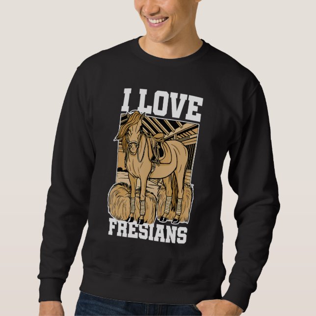 I Love Fresians Equestrian Horse Lover Horse Ridin Sweatshirt (Front)