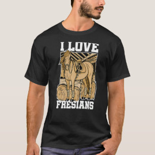 I Love Fresians Equestrian Horse Lover Horse Ridin T-Shirt