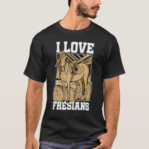 I Love Fresians Equestrian Horse Lover Horse Ridin T-Shirt