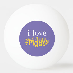 I Love Fridays Ping Pong Ball