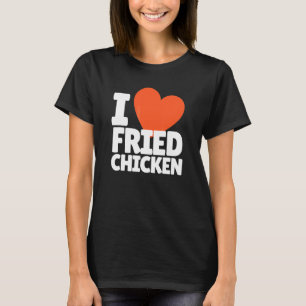I Love Fried Chicken Heart Fried Chicken T-Shirt
