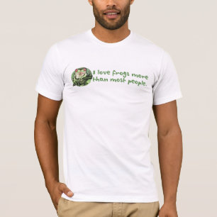 I Love Frogs More Than Most People. T-Shirt