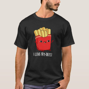 I Love Fry-Days Funny French Fries Pun Dark BG T-Shirt