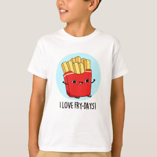 I Love Fry-Days Funny French Fries Pun  T-Shirt