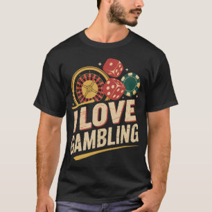 I Love Gambling Roulette Dice Chips Fun T-Shirt