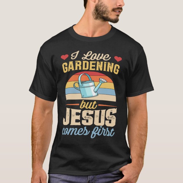 I Love Gardening But Jesus Comes First  Christian T-Shirt (Front)