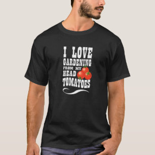 I Love Gardening From My Head To My Toes Tomatoes T-Shirt