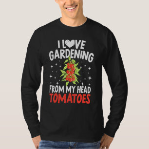 I Love Gardening From My Head Tomatoes Cactus Plan T-Shirt