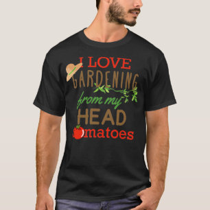 I Love Gardening From My Head Tomatoes Classic T-Shirt