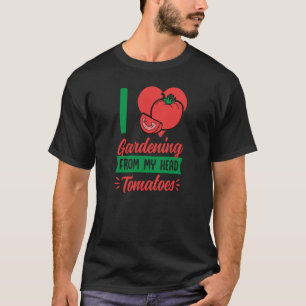 I Love Gardening From My Head Tomatoes Cute Food P T-Shirt