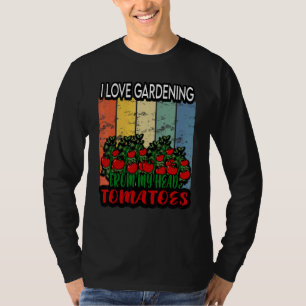 I Love Gardening From My Head Tomatoes Farming Gar T-Shirt