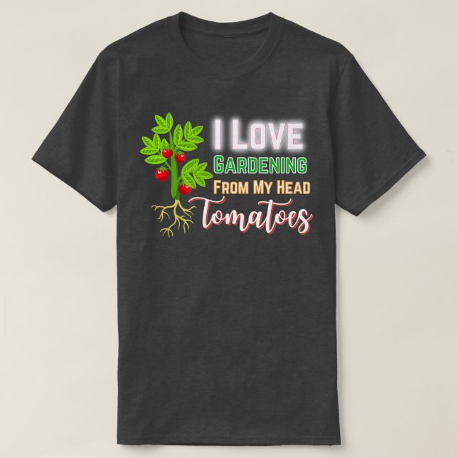 I Love Gardening From My Head Tomatoes, Funny Gard T-Shirt (Design Front)