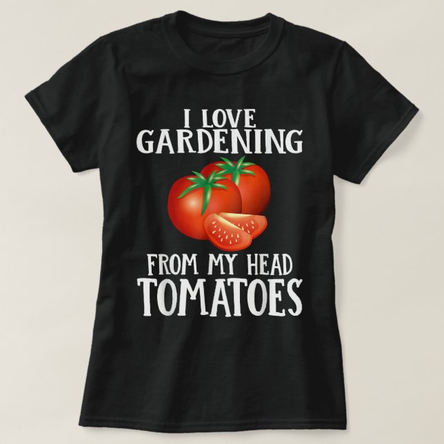 I Love Gardening From My Head Tomatoes Funny Garde T-Shirt (Design Front)