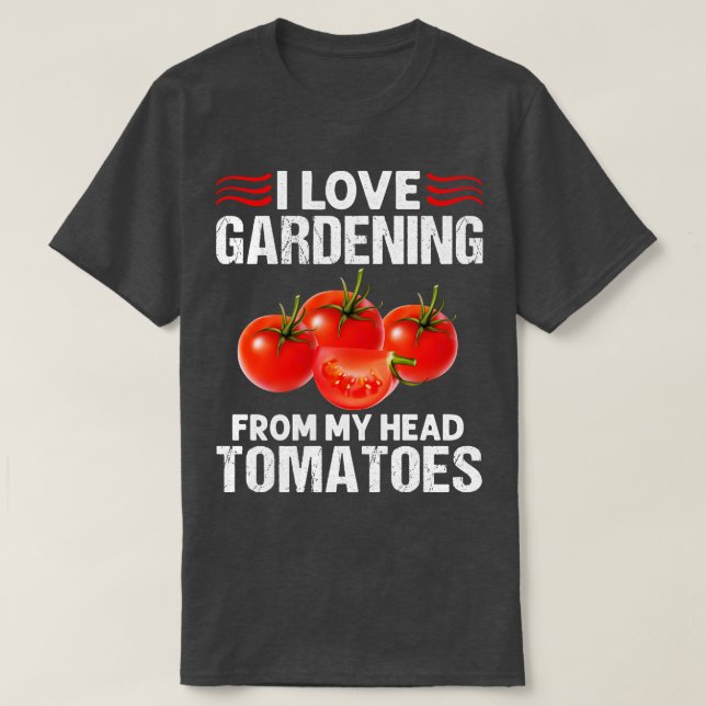 I Love Gardening From My Head Tomatoes Funny Garde T-Shirt (Design Front)